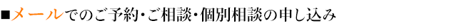 ■メールでのご予約・ご相談・個別相談の申し込み
