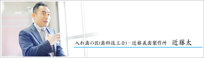 入れ歯の匠(歯科技工士)－近藤義歯製作所　近藤太