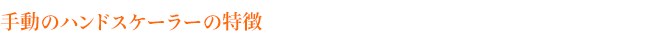手動のハンドスケーラーの特徴
